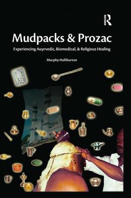 Mudpacks and Prozac Experiencing Ayurvedic, Biomedical, and Religious Healing  9781598743999 Front Cover