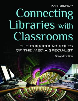 Connecting Libraries with Classrooms The Curricular Roles of the Media Specialist 2nd 9781598845990 Front Cover