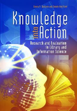 Knowledge into Action Research and Evaluation in Library and Information Science  9781598849752 Front Cover