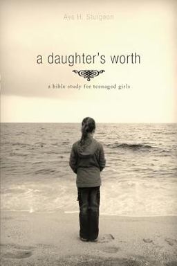 Daughter's Worth A Bible Study for Teenaged Girls  9781598863987 Front Cover