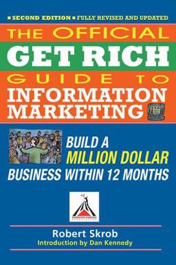 Official Get Rich Guide to Information Marketing Build a Million Dollar Business Within 12 Months 2nd 9781599184104 Front Cover