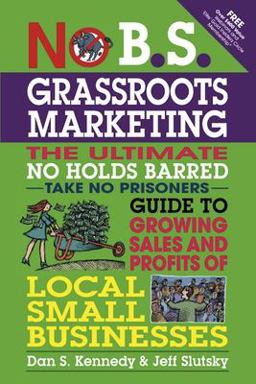 No B. S. Grassroots Marketing The Ultimate No Holds Barred Take No Prisoner Guide to Growing Sales and Profits of Local Small Businesses  9781599184395 Front Cover