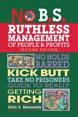 No B. S. Ruthless Management of People and Profits No Holds Barred, Kick Butt, Take-No-Prisoners Guide to Really Getting Rich 2nd 9781599185408 Front Cover