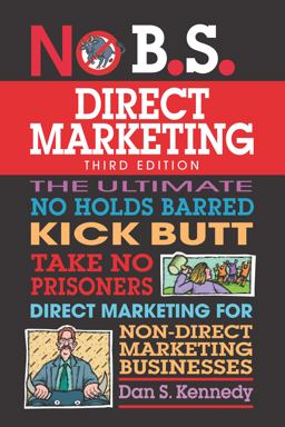 No B. S. Direct Marketing The Ultimate No Holds Barred Kick Butt Take No Prisoners Direct Marketing for Non-Direct Marketing Businesses 2nd 9781599186252 Front Cover