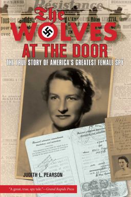 Wolves at the Door The True Story of America's Greatest Female Spy  9781599210728 Front Cover