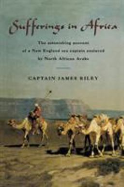 Sufferings in Africa The Astonishing Account of a New England Sea Captain Enslaved by North African Arabs  9781599212111 Front Cover