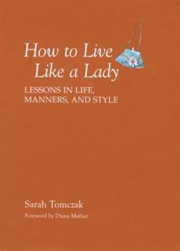 How to Live Like a Lady Lessons in Life, Manners, and Style  9781599213521 Front Cover