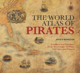 World Atlas of Pirates Treasures and Treachery on the Seven Seas--In Maps, Tall Tales, and Pictures  9781599214740 Front Cover