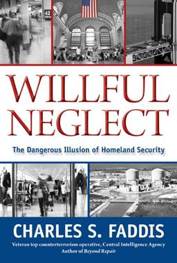 Willful Neglect The Dangerous Illusion of Homeland Security  9781599219066 Front Cover