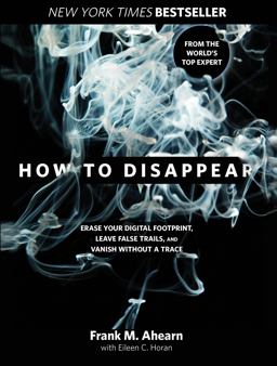 How to Disappear Erase Your Digital Footprint, Leave False Trails, and Vanish Without a Trace  9781599219776 Front Cover