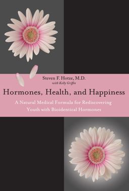 Hormones, Health, and Happiness A Natural Medical Formula for Rediscovering Youth with Bioidentical Hormones  9781599323992 Front Cover