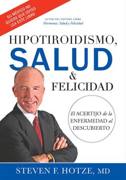 Hipotiroidismo, Salud and Felicidad El Acertijo de la Enfermedad Al Descubierto 2014 9781599324883 Front Cover