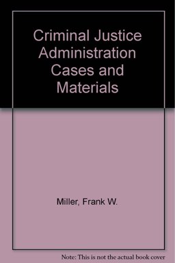 Cases and Materials on Criminal Justice Administration