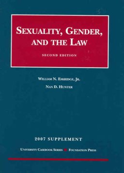 Sexuality, Gender and the Law, 2d, 2007 Supplement Sexuality, Gender and the Law, 2d, 2007 Supplement