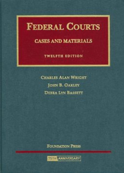 Wright, Oakley and Bassett's Federal Courts, Cases and Materials, 12th Edition