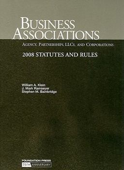 Klein, Ramseyer and Bainbridge's Business Associations-Agency, Partnerships, LLC's and Corporations- 2008 Statutes and Rules Klein, Ramseyer and Bainbridge's Business Associations-Agency, Partnerships, LLC's and Corporations- 2008 Statutes and Rules