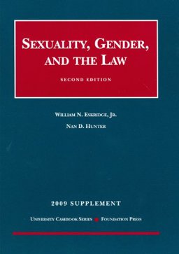 Sexuality, Gender and the Law, 2d, 2009 Supplement Sexuality, Gender and the Law, 2d, 2009 Supplement