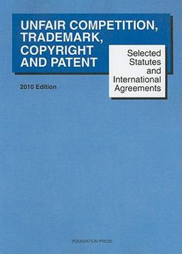Selected Statutes and International Agreements on Unfair Competition, Trademark, Copyright and Patent 2010