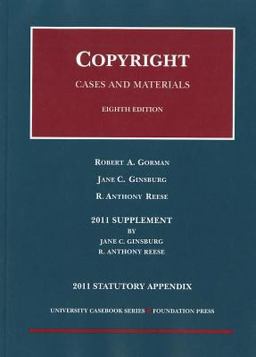 Gorman, Ginsburg and Reese's Copyright, Cases and Materials 2011 Case Supplement and Statutory Appendix