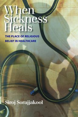 When Sickness Heals The Place of Religious Belief in Healthcare  9781599470900 Front Cover