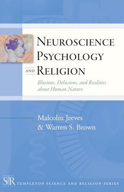Neuroscience, Psychology, and Religion Illusions, Delusions, and Realities about Human Nature  9781599471471 Front Cover