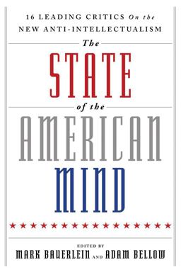 The State of the American Mind: 16 Leading Critics on the New Anti-intellectualism  9781599474588 Front Cover