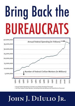 Bring Back the Bureaucrats Why More Federal Workers Will Lead to Better (and Smaller!) Government  9781599474670 Front Cover