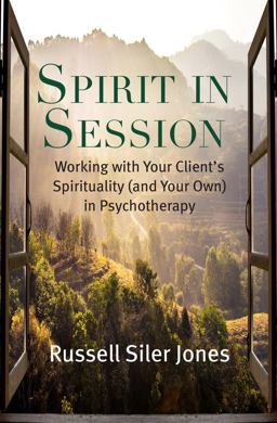 Spirit in Session Working with Your Client's Spirituality (and Your Own) in Psychotherapy  9781599475615 Front Cover