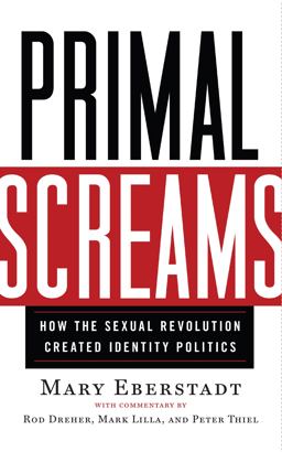 Primal Screams How the Sexual Revolution Created Identity Politics  9781599475851 Front Cover