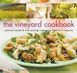 Vineyard Cookbook Seasonal Recipes and Wine Pairings Inspired by America's Vineyards  9781599620640 Front Cover