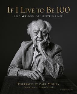 If I Live to Be 100 The Wisdom of Centenarians  9781599621357 Front Cover