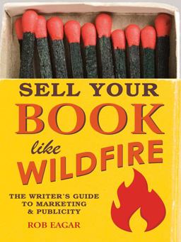 Sell Your Book Like Wildfire The Writer's Guide to Marketing and Publicity  9781599634210 Front Cover