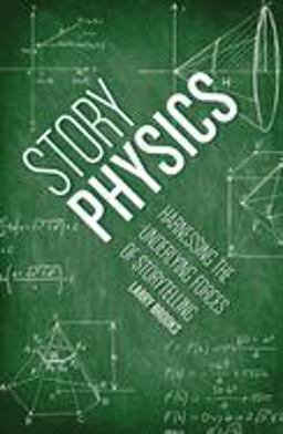 Story Physics Harnessing the Underlying Forces of Storytelling  9781599636894 Front Cover