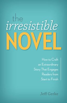 Irresistible Novel How to Craft an Extraordinary Story That Engages Readers from Start to Finish  9781599638256 Front Cover