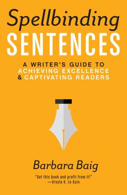 Spellbinding Sentences A Writer's Guide to Achieving Excellence and Captivating Readers  9781599639154 Front Cover