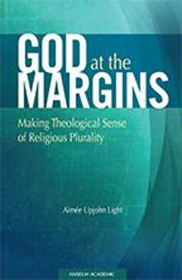 God at the Margins Making Theological Sense of Religious Plurality  9781599821887 Front Cover