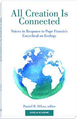 All Creation Is Connected Voices in Response to Pope Francis's Encyclical on Ecology  9781599828749 Front Cover