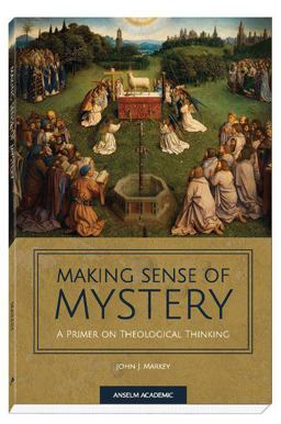 Making Sense of Mystery A Primer on Theological Thinking  9781599829555 Front Cover