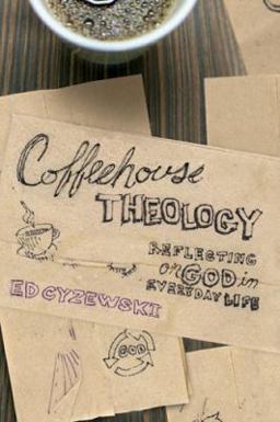 Coffeehouse Theology Reflecting on God in Everyday Life  9781600062773 Front Cover