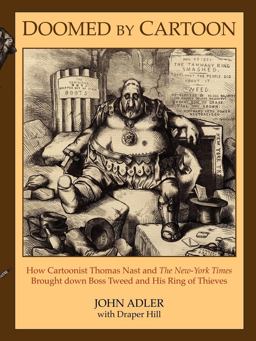 Doomed by Cartoon How Cartoonist Thomas Nast and the New York Times Brought down Boss Tweed and His Ring of Thieves  9781600374432 Front Cover