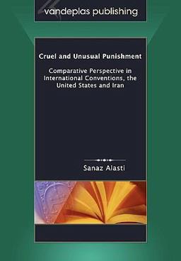 Cruel and Unusual Punishment Comparative Perspective in International Conventions, the United States and Iran  9781600420689 Front Cover