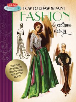How to Draw and Paint Fashion and Costume Design Artistic Inspiration and Instruction from the Vintage Walter Foster Archives  9781600582462 Front Cover