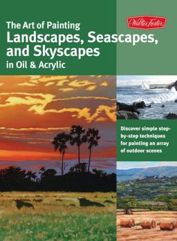 Art of Painting Landscapes, Seascapes, and Skyscapes in Oil and Acrylic Disover Simple Step-By-step Techniques for Painting an Array of Outdoor Scenes  9781600583018 Front Cover