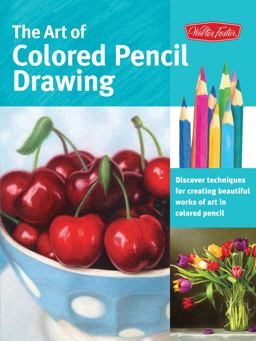 Art of Colored Pencil Drawing Discover Techniques for Creating Beautiful Works of Art in Colored Pencil  9781600583377 Front Cover