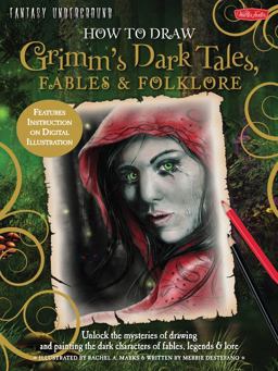 How to Draw Grimm's Dark Tales, Fables and Folklore Unlock the Mysteries of Drawing and Painting the Dark Characters of Fables, Legends, and Lore  9781600583650 Front Cover