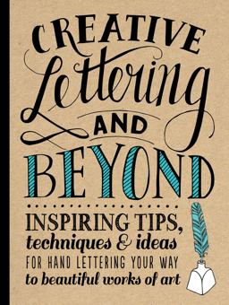 Creative Lettering and Beyond Inspiring Tips, Techniques, and Ideas for Hand Lettering Your Way to Beautiful Works of Art  9781600583971 Front Cover