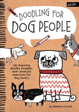Doodling for Dog People 50 Inspiring Doodle Prompts and Creative Exercises for Dog Lovers  9781600584565 Front Cover