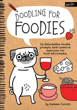 Doodling for Foodies 50 Delectable Doodle Prompts and Creative Exercises for Food Aficionados  9781600584589 Front Cover