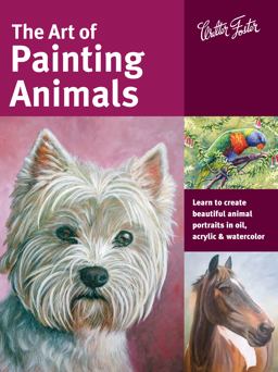 Art of Painting Animals Learn to Create Beautiful Animal Portraits in Oil, Acrylic, and Watercolor  9781600584763 Front Cover
