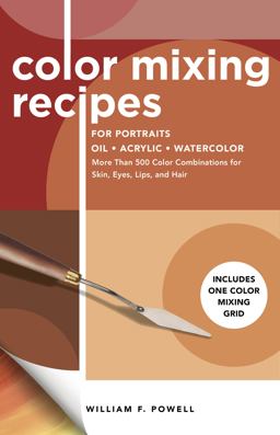 Color Mixing Recipes for Portraits More Than 500 Color Combinations for Skin, Eyes, Lips and Hair - Includes One Color Mixing Grid  9781600588921 Front Cover